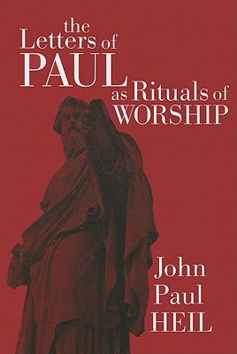 The Letters of Paul as Rituals of Worship by Heil, John Paul