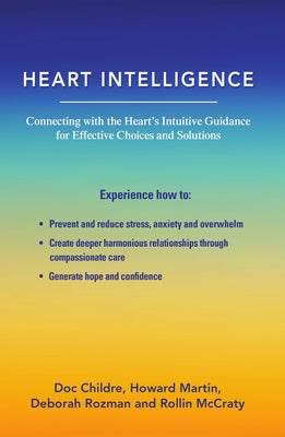 Heart Intelligence: Connecting with the Heart's Intuitive Guidance for Effective Choices and Solutions by Childre, Doc