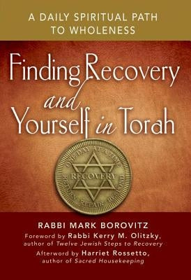 Finding Recovery and Yourself in Torah: A Daily Spiritual Path to Wholeness by Borovitz, Rabbi Mark