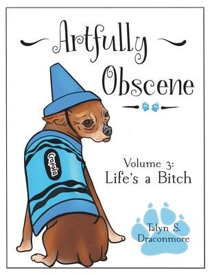 Artfully Obscene Volume 3: Life's a B*tch by Draconmore, Talyn S.