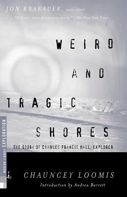Weird and Tragic Shores: The Story of Charles Francis Hall, Explorer by Loomis, Chauncey C.