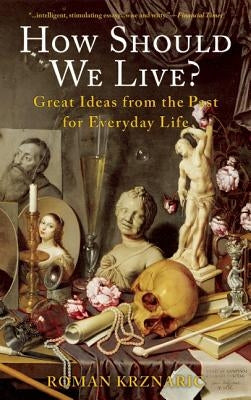 How Should We Live?: Great Ideas from the Past for Everyday Life by Krznaric, Roman