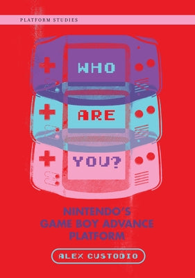 Who Are You?: Nintendo's Game Boy Advance Platform by Custodio, Alex