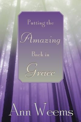 Putting the Amazing Back in Grace by Weems, Ann