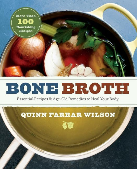 Bone Broth: 101 Essential Recipes & Age-Old Remedies to Heal Your Body by Wilson, Quinn Farrar