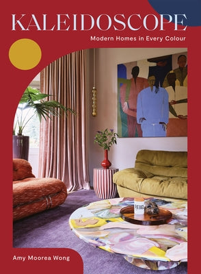Kaleidoscope: Curated Homes in Every Colour by Moorea Wong, Amy