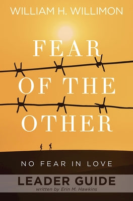 Fear of the Other Leader Guide: No Fear in Love by Willimon, William H.