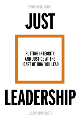Just Leadership: Putting Integrity and Justice at the Heart of How You Lead by Barrington, Simon