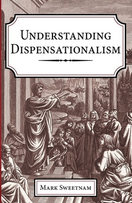 Understanding Dispensationalism by Sweetnam, Mark
