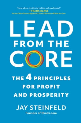 Lead from the Core: The 4 Principles for Profit and Prosperity by Steinfeld, Jay