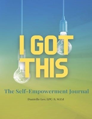 I Got This!: The Self-Empowerment Journal by Lee, Danielle