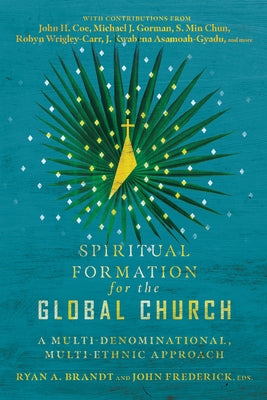 Spiritual Formation for the Global Church: A Multi-Denominational, Multi-Ethnic Approach by Brandt, Ryan a.