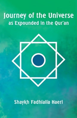 Journey of the Universe as Expounded in the Qur'an by Haeri, Shaykh Fadhlalla