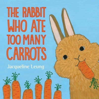 The Rabbit Who Ate Too Many Carrots by Leung, Jacqueline