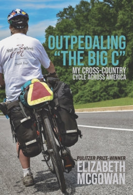 Outpedaling the Big C: My Healing Cycle Across America by McGowan, Elizabeth