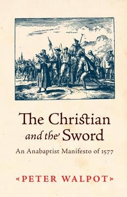 The Christian and the Sword: An Anabaptist Manifesto of 1579 by Walpot, Peter