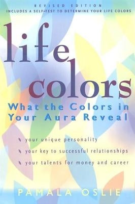 Life Colors: What the Colors in Your Aura Reveal by Oslie, Pamala