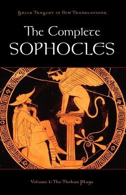 The Complete Sophocles: Volume 1: The Theban Plays by Sophocles