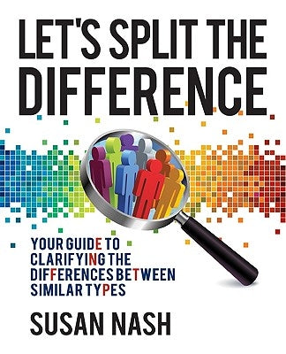 Let's Split the Difference: Your Guide to Clarifying the Differences Between Similar Types by Nash, Susan