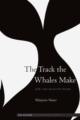 The Track the Whales Make: New and Selected Poems by Saiser, Marjorie