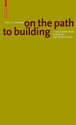 Gion A. Caminada. on the Path to Building: A Conversation about Architecture with Florian Aicher by Aicher, Florian