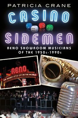 Casino Sidemen: Reno Showroom Musicians of the 1950s-1990s by Crane, Patricia