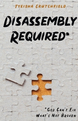 Disassembly Required: God Can't Fix What's Not Broken by Crutchfield, Tyeisha