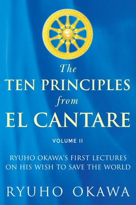 The Ten Principles from El Cantare: Ryuho Okawa's First Lectures on His Wish to Save the World/Humankind by Okawa, Ryuho
