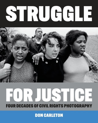 Struggle for Justice: Four Decades of Civil Rights Photography by Carleton, Don