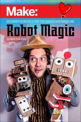 Robot Magic: Beginner Robotics for the Maker and Magician by Marchese, Mario