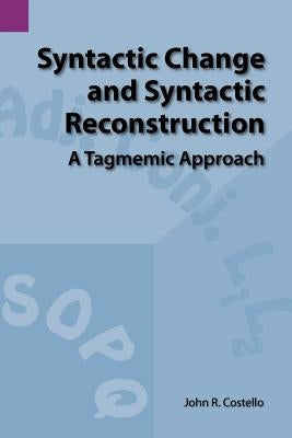 Syntactic Change and Syntactic Reconstruction: A Tagmemic Approach by Costello, John R.