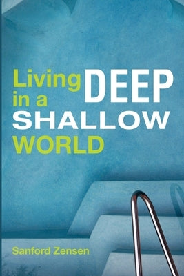 Living Deep in a Shallow World by Zensen, Sanford