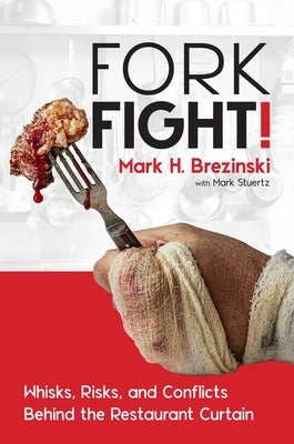 Forkfight!: Whisks, Risks, and Conflicts Behind the Restaurant Curtain by Brezinski, Mark H.