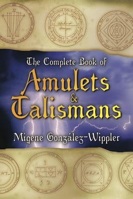 The Complete Book of Amulets & Talismans the Complete Book of Amulets & Talismans by Gonzalez-Wippler, Migene