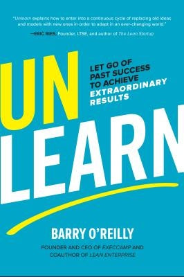 Unlearn: Let Go of Past Success to Achieve Extraordinary Results by O'Reilly, Barry