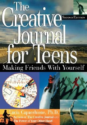 The Creative Journal for Teens, Second Edition: Making Friends with Yourself by Capacchione, Lucia