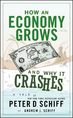 How an Economy Grows and Why It Crashes by Schiff, Peter D.