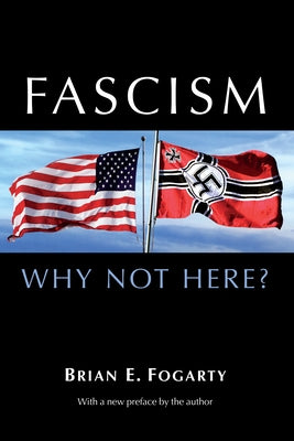 Fascism: Why Not Here? by Fogarty, Brian E.