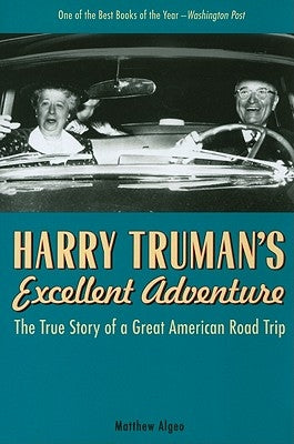 Harry Truman's Excellent Adventure: The True Story of a Great American Road Trip by Algeo, Matthew