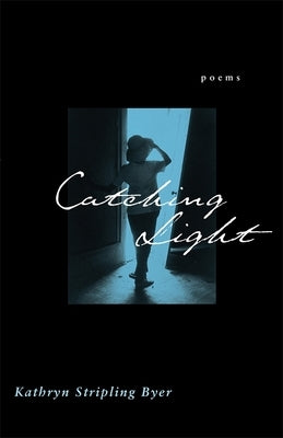 Catching Light: Poems by Byer, Kathryn Stripling