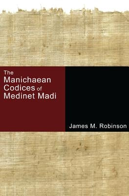 The Manichaean Codices of Medinet Madi by Robinson, James M.