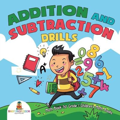 Addition and Subtraction Drills - Math Book 1st Grade Children's Math Books by Baby Professor