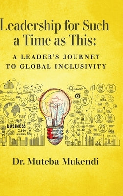 Leadership for Such a Time as This: A Leader's Journey to Global Inclusivity by Mukendi, Muteba