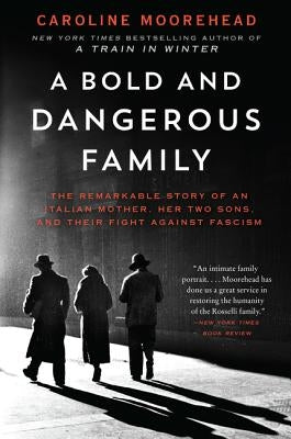 A Bold and Dangerous Family: The Remarkable Story of an Italian Mother, Her Two Sons, and Their Fight Against Fascism by Moorehead, Caroline
