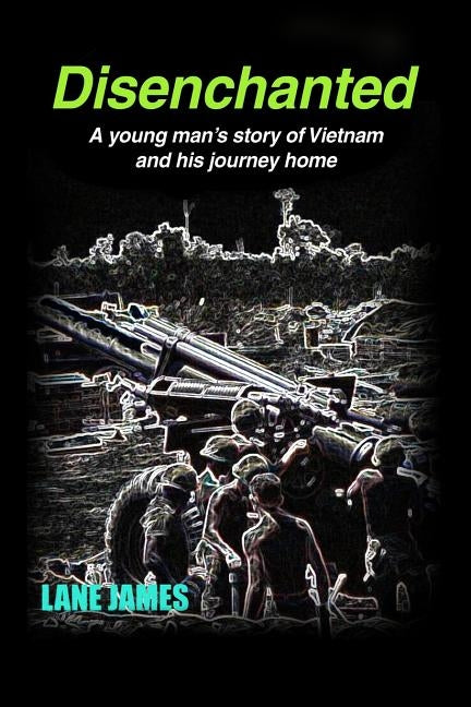 Disenchanted: A young man's story of Vietnam and his journey home by James, Lane