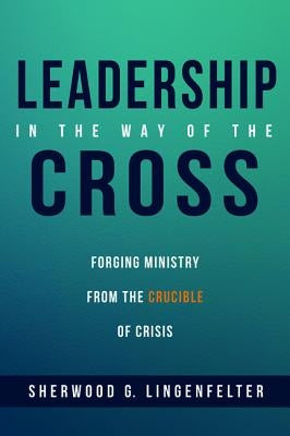 Leadership in the Way of the Cross by Lingenfelter, Sherwood G.