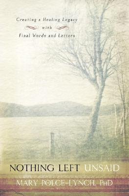 Nothing Left Unsaid: Creating a Healing Legacy with Final Words and Letters by Polce-Lynch, Mary