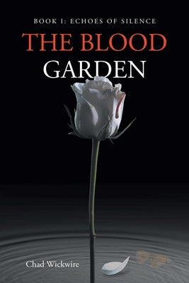 The Blood Garden: Echoes of Silence by Wickwire, Chad
