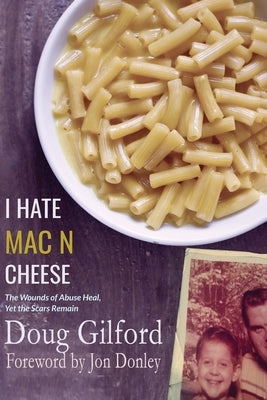 I Hate Mac n Cheese!: Wounds of Abuse Heal, Yet the Scars Remain by Gilford