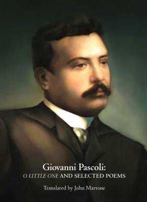 Giovanni Pascoli: O Little One and Selected Poems by Pascoli, Giovanni